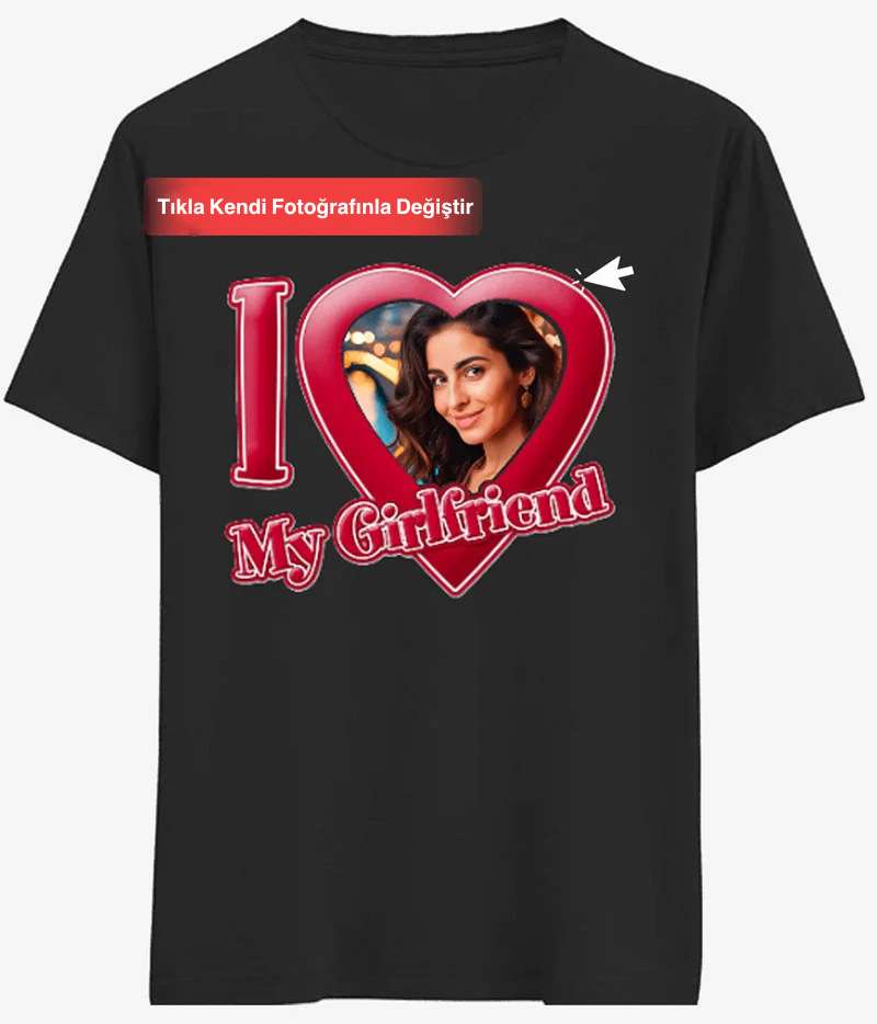 Tişört I Love My Girlfriend Yazılı Resmi Değişebilen T-shirt - Bikafa Tasarım