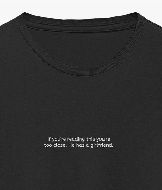 If you're reading this you're too close he has a girlfriend Yazılı Tişört (Rahat Kalıp) - Bikafa Tasarım